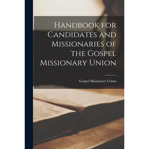 Handbook for Candidates and Missionaries of the Gospel Missionary Union