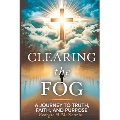 Clearing the Fog: A Journey to Truth Faith and Purpose