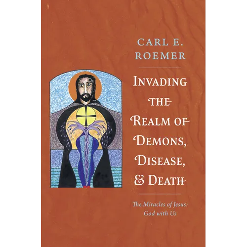 Invading the Realm of Demons, Disease, and Death: The Miracles of Jesus: God with Us