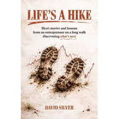 Life's A Hike: Short stories and lessons from an entrepreneur on a long walk discovering what's next