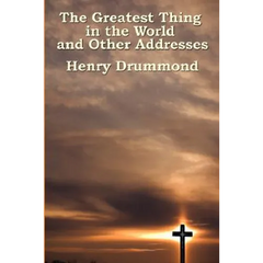 The Greatest Thing in the World and Other Addresses: Reflections on Christian Love and Character