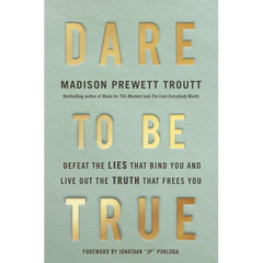 Dare to Be True: Defeat the Lies That Bind You and Live Out the Truth That Frees You