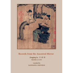 Records from the Ancestral Mirror: Fascicles Two, Three and Four. Translated from the Original Chinese by Randolph S. Whitfield