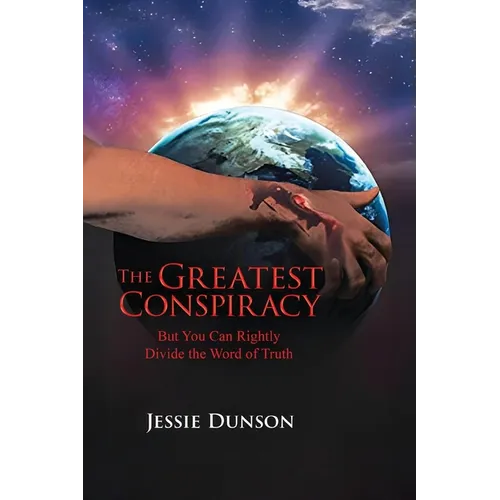 The Greatest Conspiracy: But You Can Rightly Divide the Word of Truth