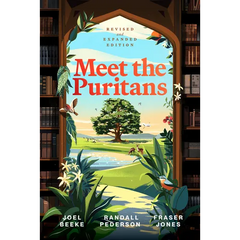 Meet the Puritans: A Guide to Their Lives and Books