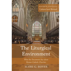 The Liturgical Environment, Fourth Edition, Updated and Revised: What the Documents Say about Roman Catholic Churches