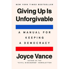 Giving Up Is Unforgivable: A Manual for Keeping a Democracy