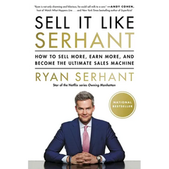 Sell It Like Serhant: How to Sell More, Earn More, and Become the Ultimate Sales Machine