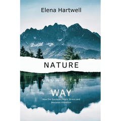 Nature Knows the Way: How the Outdoors Heals Stress and Restores Attention