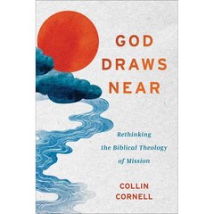 God Draws Near: Rethinking the Biblical Theology of Mission