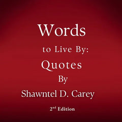 Words to Live By: Quotes by Shawntel D. Carey