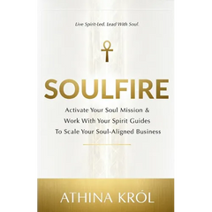 Soulfire: Activate Your Soul Mission & Work With Your Spirit Guides To Scale Your Soul-Aligned Business