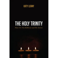 The Holy Trinity: Hans Urs Von Balthasar and His Sources