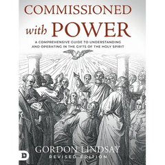 Commissioned with Power: A Comprehensive Guide to Understanding and Operating in the Gifts of the Holy Spirit