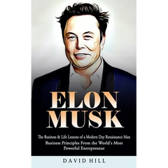 Elon Musk: The Business & Life Lessons of a Modern Day Renaissance Man (Business Principles From the World's Most Powerful Entrepreneur)