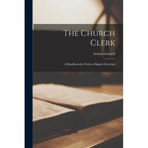 The Church Clerk: A Handbook for Clerks of Baptist Churches