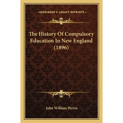 The History Of Compulsory Education In New England (1896)