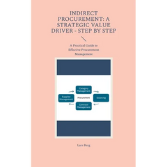 Indirect Procurement: A Strategic Value Driver - Step by Step: A Practical Guide to Effective Procurement Management