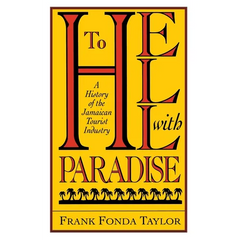 To Hell With Paradise: A History Of The Jamaican Tourist Industry