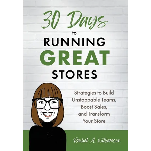 30 Days to Running Great Stores: Strategies to Build Unstoppable Teams, Boost Sales, and Transform Your Store