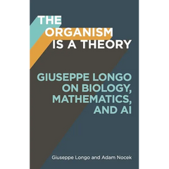 The Organism Is a Theory: Giuseppe Longo on Biology, Mathematics, and AI