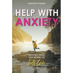 Help with Anxiety: Moving from Self-Worry to Self-Love