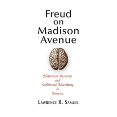 Freud on Madison Avenue: Motivation Research and Subliminal Advertising in America