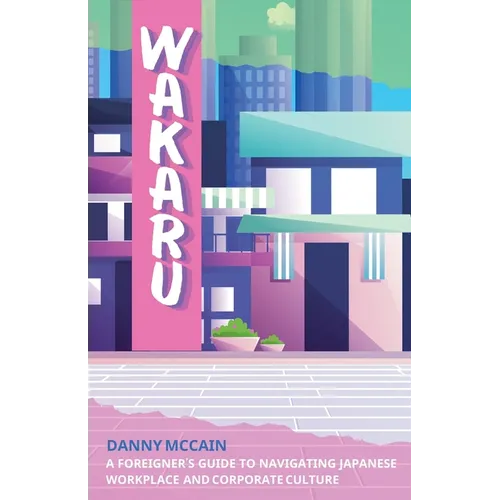 Wakaru: A Foreigner's Guide to Navigating Japanese Workplace and Corporate Culture