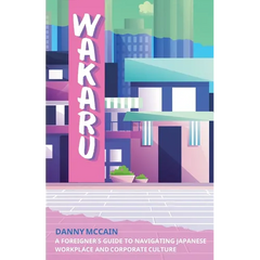Wakaru: A Foreigner's Guide to Navigating Japanese Workplace and Corporate Culture