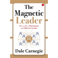 The Magnetic Leader: How to Be a Charismatic and Effective Leader