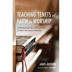 Teaching Tenets of Faith in Worship: Catechetical Learning: Instilling the Basics of Faith in the Context of Worship