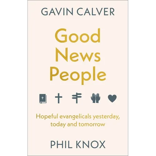 Good News People: Hopeful Evangelicals Yesterday, Today and Tomorrow