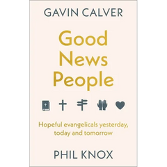 Good News People: Hopeful Evangelicals Yesterday, Today and Tomorrow