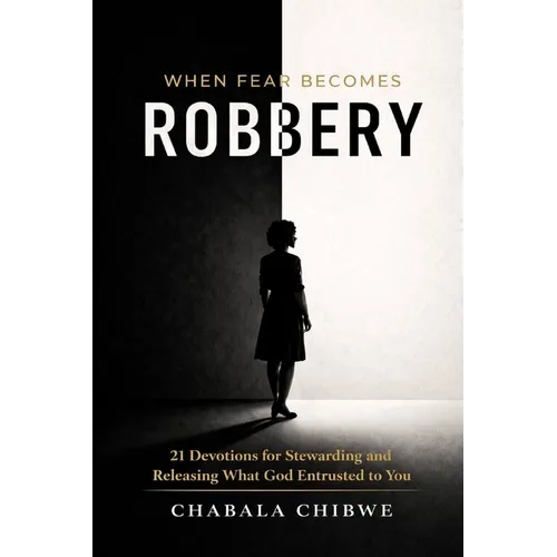 When Fear Becomes Robbery: 21 Devotions for Stewarding and Releasing What God Entrusted to You