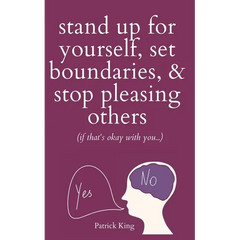 Stand Up For Yourself, Set Boundaries, & Stop Pleasing Others (if that's okay with you?)