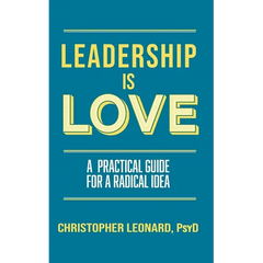 Leadership is Love: A Practical Guide to a Radical Idea