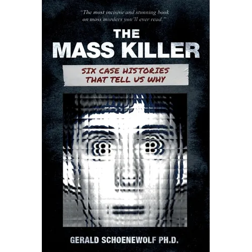 The Mass Killer: Six Case Histories That Tell Us Why