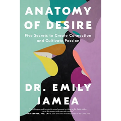 Anatomy of Desire: Five Secrets to Create Connection and Cultivate Passion