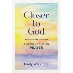 Closer to God: A 10-Week Study on Prayer
