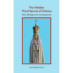 The Hidden Third Secret of Fatima: Facts, Background, Consequences