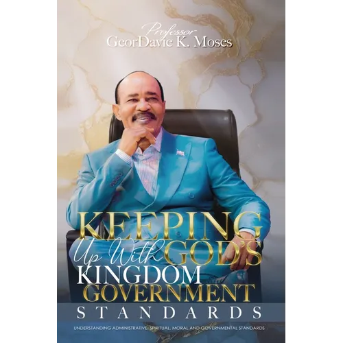 Keeping Up with God's Kingdom Government Standards: Understanding Administrative, Spiritual, Moral and Governmental Standards