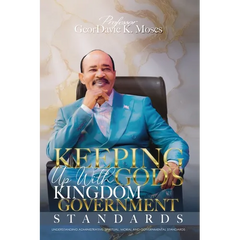 Keeping Up with God's Kingdom Government Standards: Understanding Administrative, Spiritual, Moral and Governmental Standards