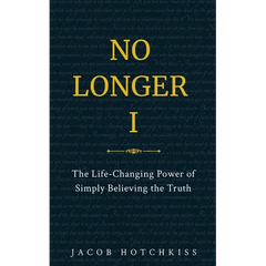 No Longer I: The Life-Changing Power of Simply Believing the Truth