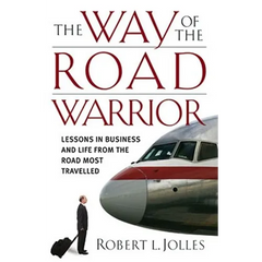 The Way of the Road Warrior: Lessons in Business and Life from the Road Most Traveled