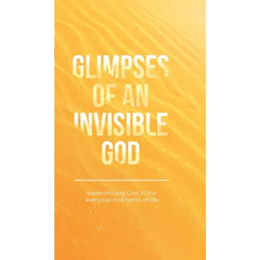 Glimpses of an Invisible God: Experiencing God in the Everyday Moments of Life