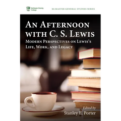An Afternoon with C. S. Lewis: Modern Perspectives on Lewis's Life, Work, and Legacy