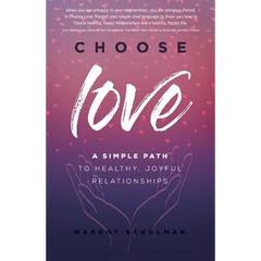 Choose Love: A Simple Path to Healthy, Joyful Relationships