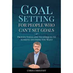 Goal Setting For People Who Can't Set Goals: Proven Tools and Techniques to Achieve Anything You Want