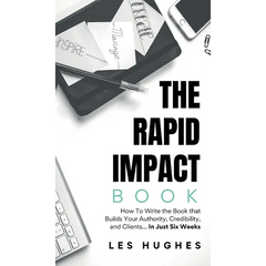 The Rapid Impact Book: How to Write the Book that Builds Your Authority, Credibility, and Clients -- In Just Six Weeks: How to Write the Book that Bui