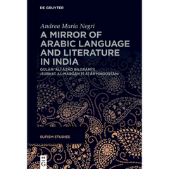 A Mirror of Arabic Language and Literature in India: Ġulām ʿalī Āzād Bilgrāmī's >Subḥat Al-Marǧ
